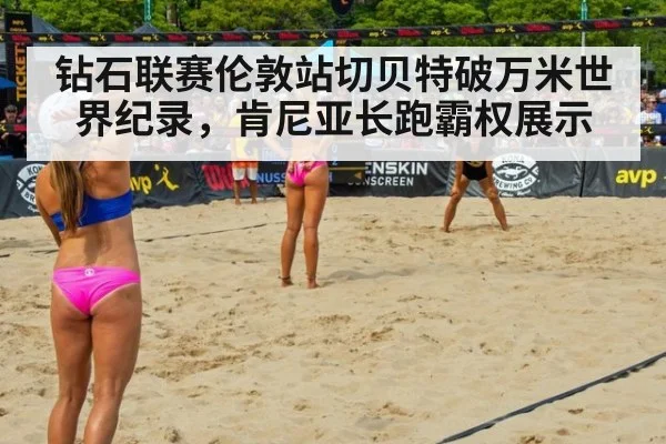 钻石联赛伦敦站切贝特破万米世界纪录,肯尼亚长跑霸权展示
