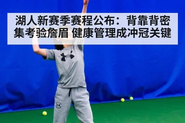 湖人新赛季赛程公布:背靠背密集考验詹眉 健康管理成冲冠关键